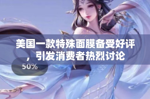 美国一款特殊面膜备受好评，引发消费者热烈讨论