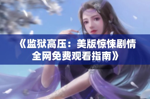《监狱高压：美版惊悚剧情全网免费观看指南》