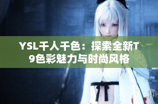 YSL千人千色：探索全新T9色彩魅力与时尚风格