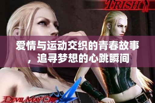 爱情与运动交织的青春故事，追寻梦想的心跳瞬间