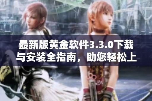 最新版黄金软件3.3.0下载与安装全指南，助您轻松上手