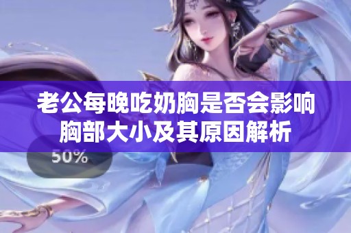 老公每晚吃奶胸是否会影响胸部大小及其原因解析