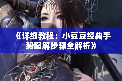 《详细教程：小豆豆经典手势图解步骤全解析》
