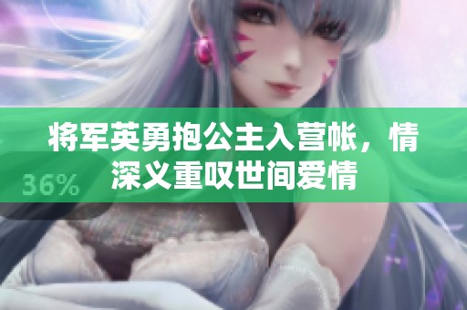 将军英勇抱公主入营帐，情深义重叹世间爱情