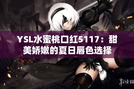YSL水蜜桃口红5117：甜美娇嫩的夏日唇色选择
