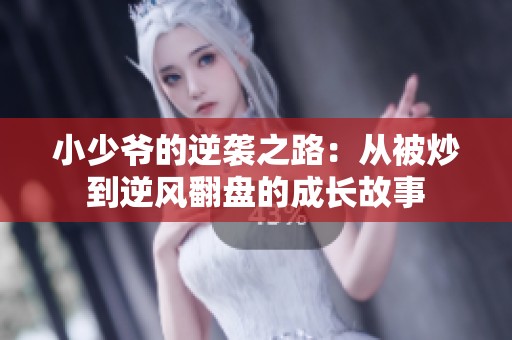 小少爷的逆袭之路：从被炒到逆风翻盘的成长故事