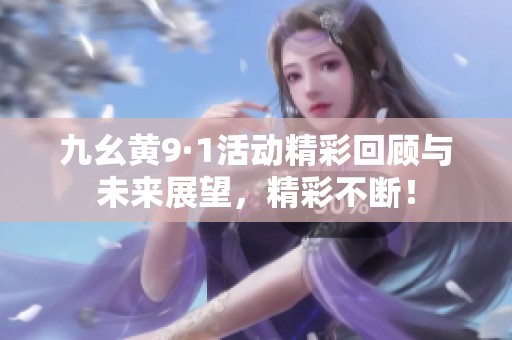 九幺黄9·1活动精彩回顾与未来展望，精彩不断！