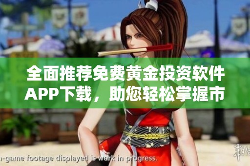 全面推荐免费黄金投资软件APP下载，助您轻松掌握市场动态