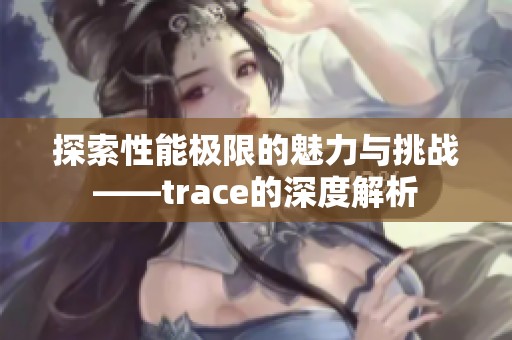 探索性能极限的魅力与挑战——trace的深度解析