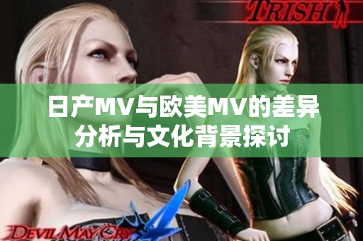 日产MV与欧美MV的差异分析与文化背景探讨