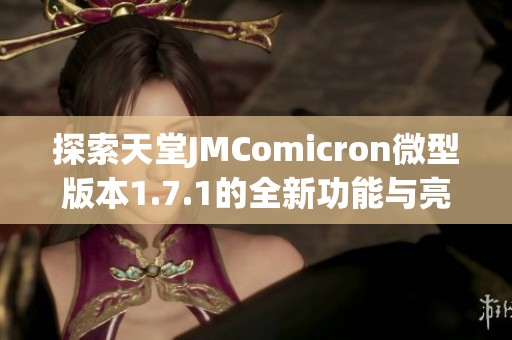 探索天堂JMComicron微型版本1.7.1的全新功能与亮点