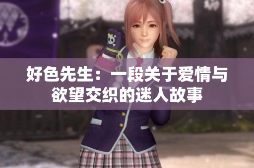 好色先生：一段关于爱情与欲望交织的迷人故事