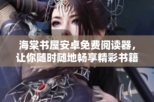 海棠书屋安卓免费阅读器，让你随时随地畅享精彩书籍
