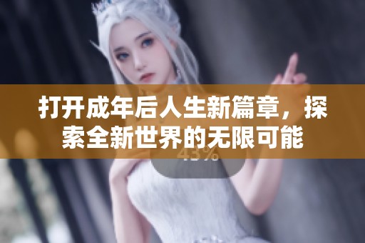 打开成年后人生新篇章，探索全新世界的无限可能