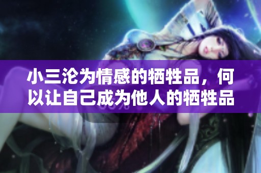 小三沦为情感的牺牲品，何以让自己成为他人的牺牲品