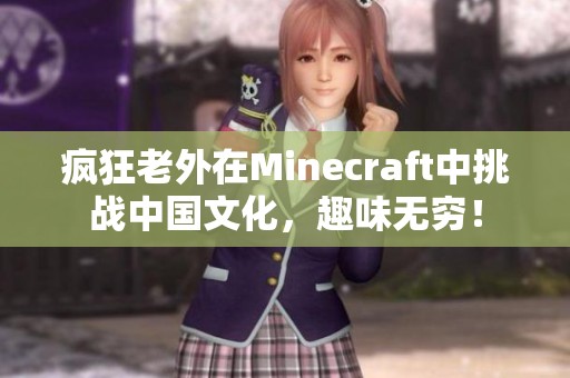 疯狂老外在Minecraft中挑战中国文化，趣味无穷！