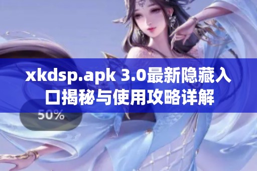 xkdsp.apk 3.0最新隐藏入口揭秘与使用攻略详解