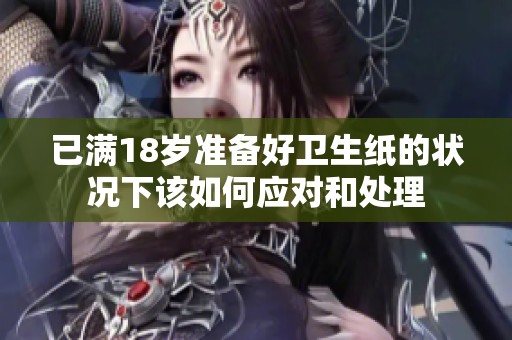 已满18岁准备好卫生纸的状况下该如何应对和处理