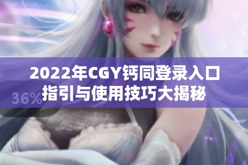 2022年CGY钙同登录入口指引与使用技巧大揭秘
