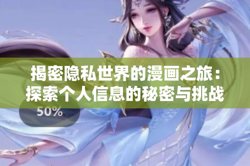 揭密隐私世界的漫画之旅：探索个人信息的秘密与挑战