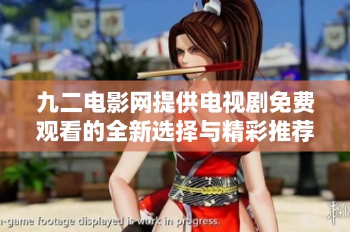 九二电影网提供电视剧免费观看的全新选择与精彩推荐