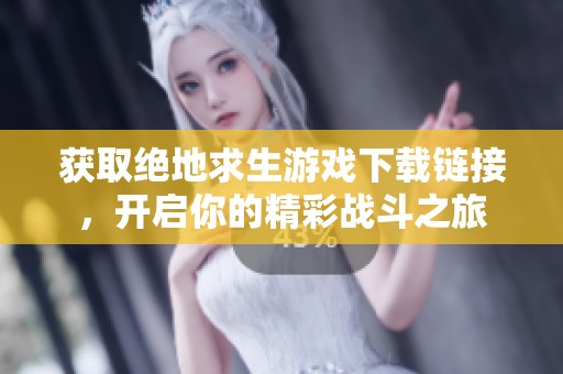 获取绝地求生游戏下载链接，开启你的精彩战斗之旅