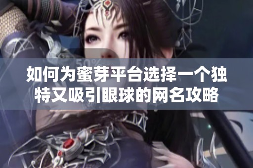 如何为蜜芽平台选择一个独特又吸引眼球的网名攻略