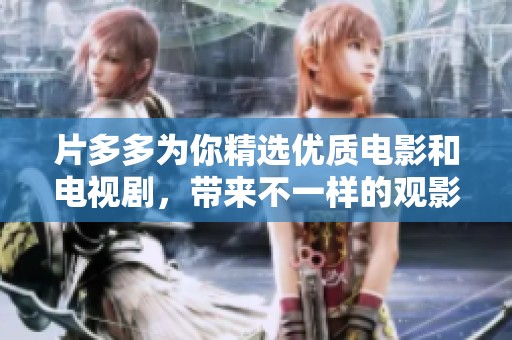片多多为你精选优质电影和电视剧，带来不一样的观影体验