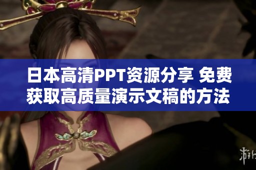 日本高清PPT资源分享 免费获取高质量演示文稿的方法