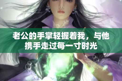 老公的手掌轻握着我，与他携手走过每一寸时光