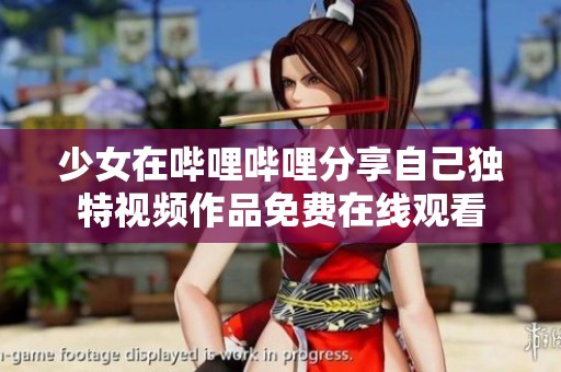 少女在哔哩哔哩分享自己独特视频作品免费在线观看