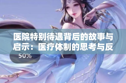 医院特别待遇背后的故事与启示：医疗体制的思考与反思