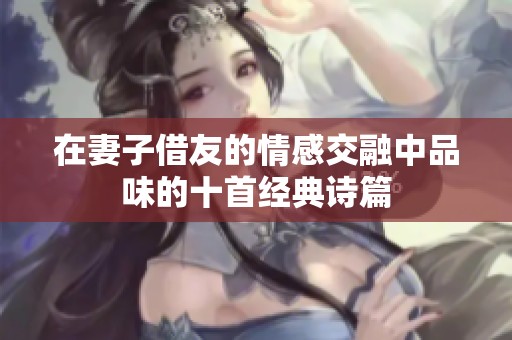 在妻子借友的情感交融中品味的十首经典诗篇