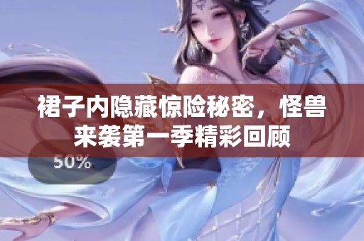 裙子内隐藏惊险秘密，怪兽来袭第一季精彩回顾