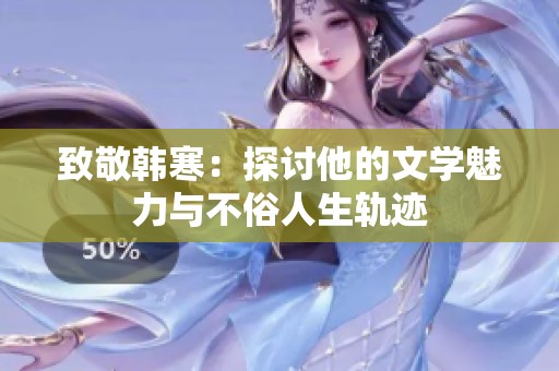 致敬韩寒：探讨他的文学魅力与不俗人生轨迹