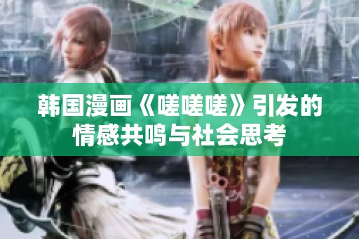 韩国漫画《嗟嗟嗟》引发的情感共鸣与社会思考