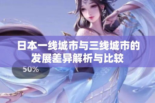 日本一线城市与三线城市的发展差异解析与比较