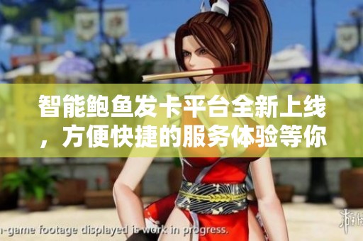 智能鲍鱼发卡平台全新上线，方便快捷的服务体验等你来试