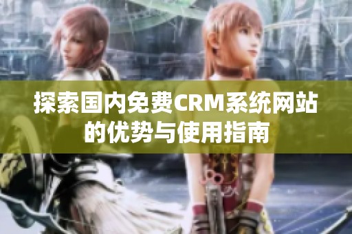 探索国内免费CRM系统网站的优势与使用指南