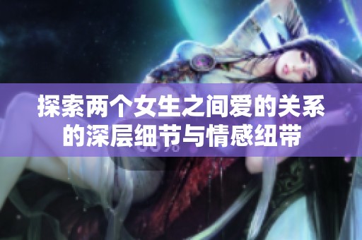 探索两个女生之间爱的关系的深层细节与情感纽带