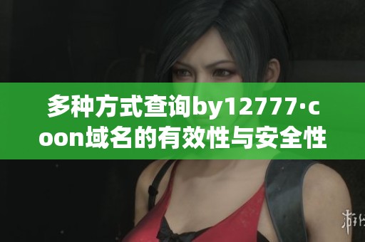 多种方式查询by12777·coon域名的有效性与安全性