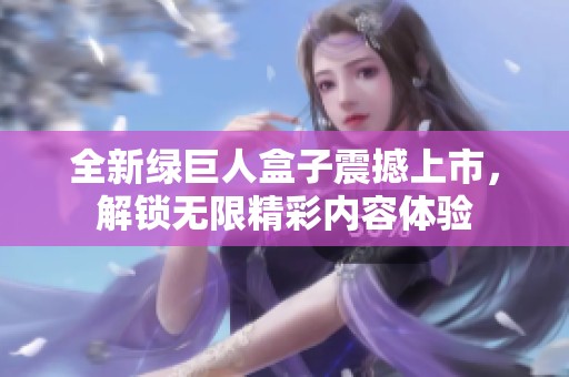 全新绿巨人盒子震撼上市，解锁无限精彩内容体验