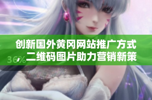 创新国外黄冈网站推广方式，二维码图片助力营销新策略