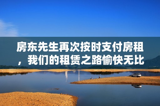房东先生再次按时支付房租，我们的租赁之路愉快无比