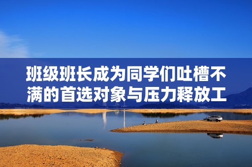 班级班长成为同学们吐槽不满的首选对象与压力释放工具