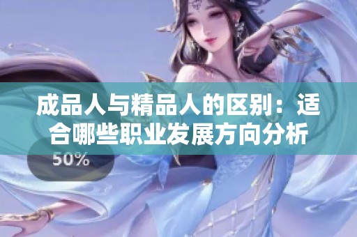 成品人与精品人的区别：适合哪些职业发展方向分析