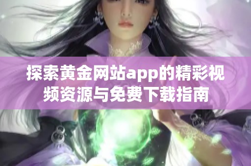 探索黄金网站app的精彩视频资源与免费下载指南