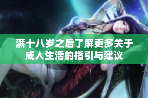 满十八岁之后了解更多关于成人生活的指引与建议