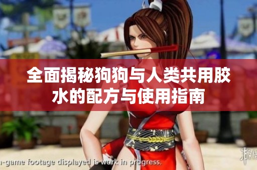 全面揭秘狗狗与人类共用胶水的配方与使用指南