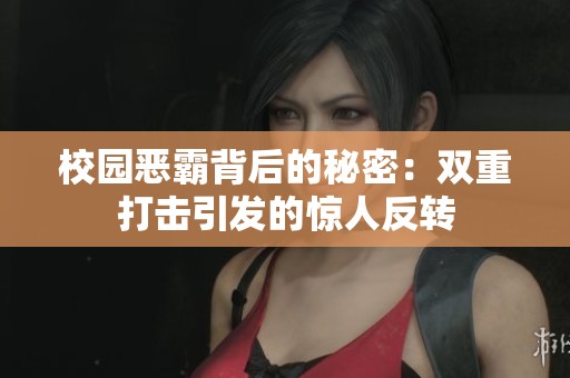 校园恶霸背后的秘密：双重打击引发的惊人反转
